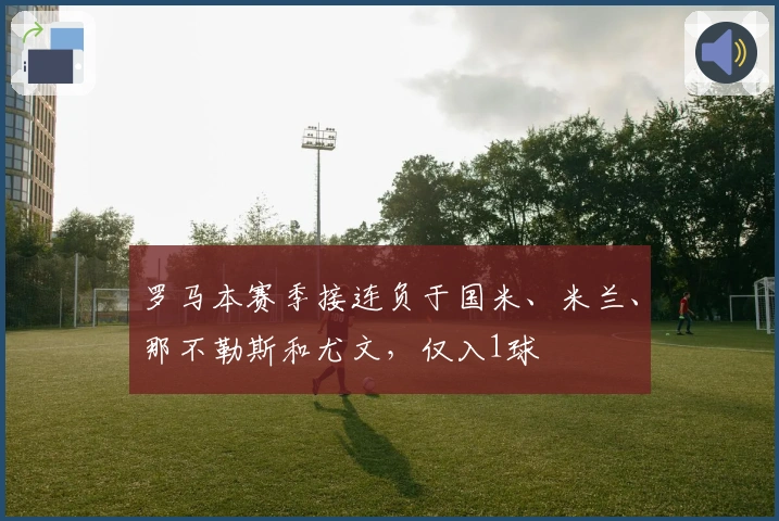 罗马本赛季接连负于国米、米兰、那不勒斯和尤文，仅入1球