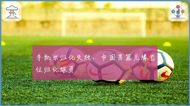 李凯尔归化失败，中国男篮无缘首位归化球员